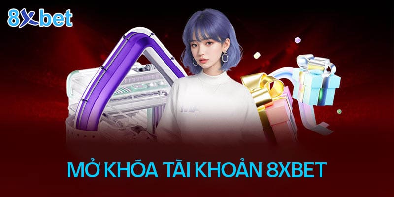 Cách mở tài khoản 8XBet khi bị khóa