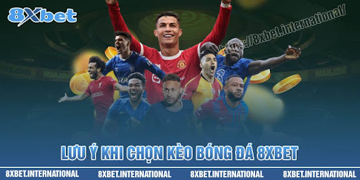 Lưu ý khi chọn kèo bóng đá 8XBet